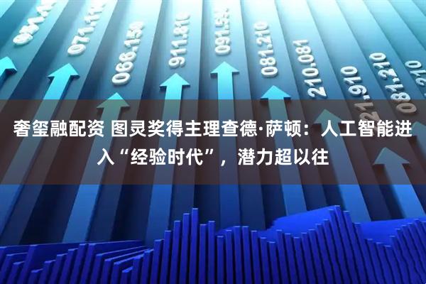 奢玺融配资 图灵奖得主理查德·萨顿：人工智能进入“经验时代”，潜力超以往